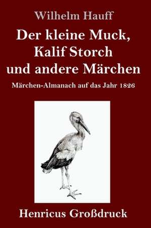 Der kleine Muck, Kalif Storch und andere Märchen (Großdruck) de Wilhelm Hauff