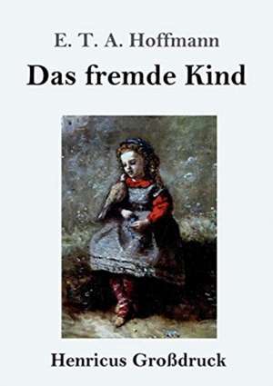 Das fremde Kind (Großdruck) de E. T. A. Hoffmann