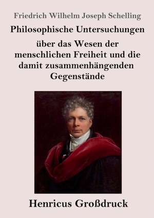 Philosophische Untersuchungen über das Wesen der menschlichen Freiheit und die damit zusammenhängenden Gegenstände (Großdruck) de Friedrich Wilhelm Joseph Schelling