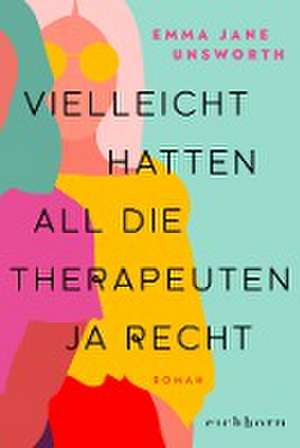 Vielleicht hatten all die Therapeuten ja recht de Emma Jane Unsworth