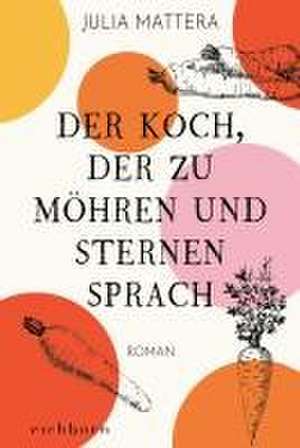 Der Koch, der zu Möhren und Sternen sprach de Julia Mattera