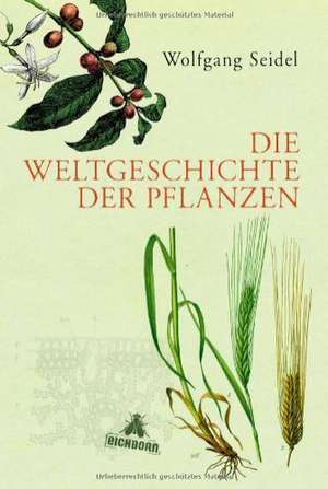 Die Weltgeschichte der Pflanzen de Wolfgang Seidel