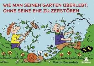 Wie man seinen Garten überlebt, ohne seine Ehe zu zerstören de Martin Baxendale