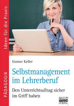 Selbstmanagement im Lehrerberuf de Gustav Keller