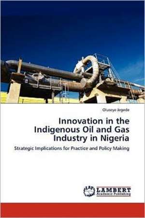 Innovation in the Indigenous Oil and Gas Industry in Nigeria de Oluseye Jegede