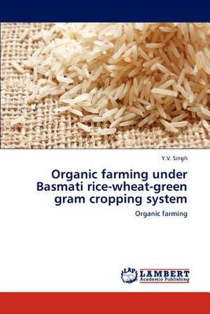 Organic farming under Basmati rice-wheat-green gram cropping system de Y.V. Singh