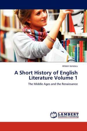 A Short History of English Literature Volume 1 de Arleen Ionescu