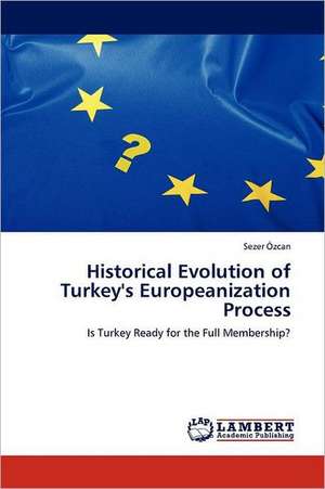 Historical Evolution of Turkey's Europeanization Process de Sezer Özcan