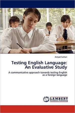 Testing English Language: An Evaluative Study de Amjad Sultan