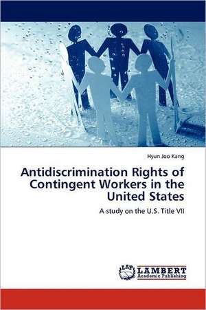 Antidiscrimination Rights of Contingent Workers in the United States de Hyun Joo Kang