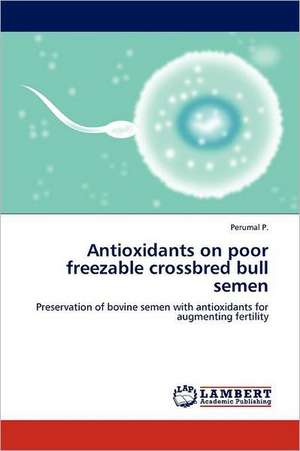 Antioxidants on poor freezable crossbred bull semen de Perumal P.