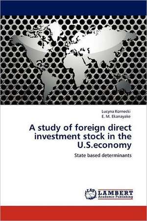 A study of foreign direct investment stock in the U.S.economy de Lucyna Kornecki