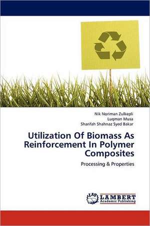 Utilization Of Biomass As Reinforcement In Polymer Composites de Nik Noriman Zulkepli