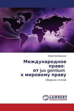 Mezhdunarodnoe pravo: ot jus gentium k mirovomu pravu de Bezborodov Yuriy