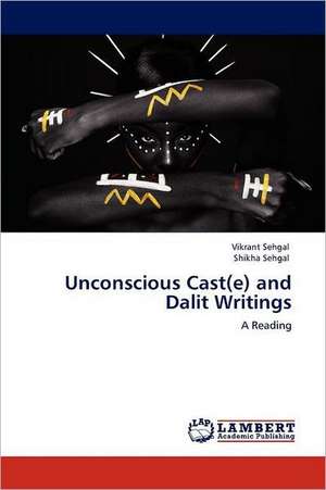 Unconscious Cast(e) and Dalit Writings de Vikrant Sehgal