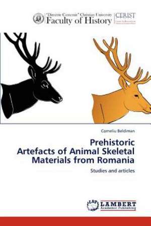 Prehistoric Artefacts of Animal Skeletal Materials from Romania de Corneliu Beldiman