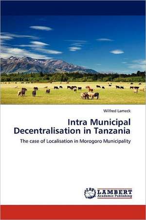 Intra Municipal Decentralisation in Tanzania de Wilfred Lameck