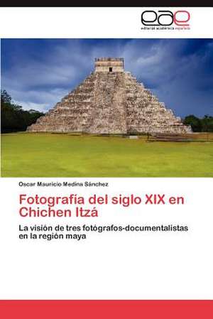 Fotografia del Siglo XIX En Chichen Itza