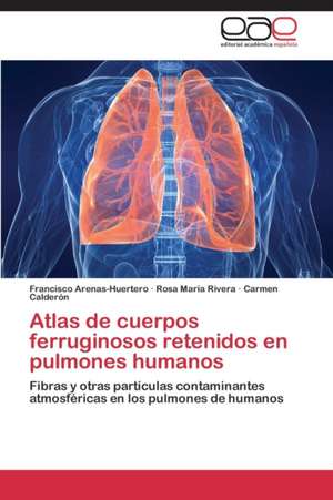 Atlas de cuerpos ferruginosos retenidos en pulmones humanos de Francisco Arenas-Huertero