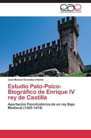 Estudio Pato-Psico-Biográfico de Enrique IV rey de Castilla de José Manuel González-Infante