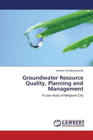 Groundwater Resource Quality, Planning and Management de Yamakanamardi Sameer