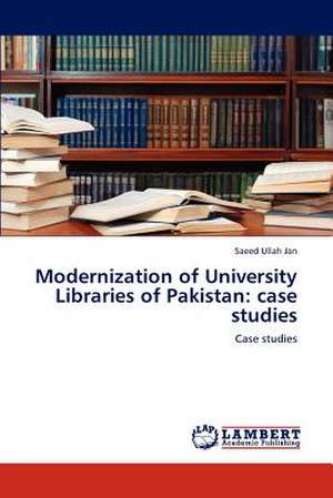 Modernization of University Libraries of Pakistan: case studies de Saeed Ullah Jan