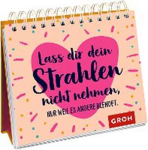 Lass dir dein Strahlen nicht nehmen - nur weil es andere blendet. de Groh Verlag