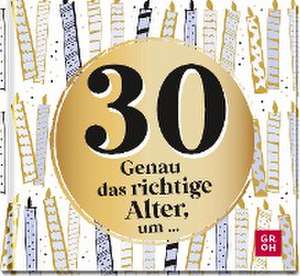 30 - Genau das richtige Alter, um ... de Groh Verlag