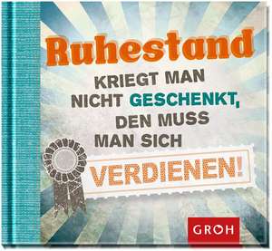 Ruhestand kriegt man nicht geschenkt, den muss man sich verdienen de Joachim Groh