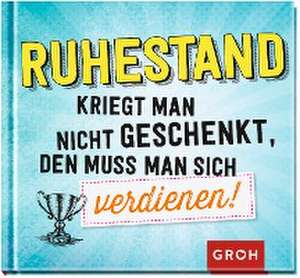 Ruhestand kriegt man nicht geschenkt, den muss man sich verdienen! de Groh Redaktionsteam