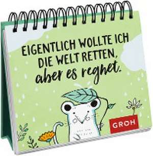 Eigentlich wollte ich die Welt retten, aber es regnet. de Groh Verlag