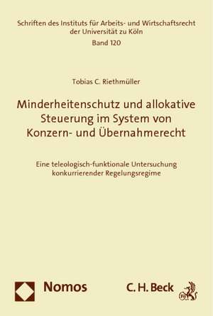 Minderheitenschutz und allokative Steuerung im System von Konzern- und Übernahmerecht de Tobias C. Riethmüller