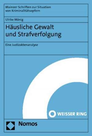 Hausliche Gewalt Und Strafverfolgung: Eine Justizaktenanalyse de Ulrike Mönig