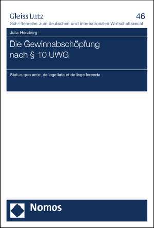 Die Gewinnabschopfung Nach 10 Uwg: 'Status Quo Ante, de Lege Lata Et de Lege Ferenda' de Julia Herzberg