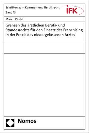 Grenzen Des Arztlichen Berufs- Und Standesrechts Fur Den Einsatz Des Franchising in Der Praxis Des Niedergelassenen Arztes: Unter Einbeziehung Zahnarz de Maren Kästel