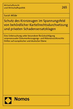 Schutz Des Kronzeugen Im Spannungsfeld Von Behordlicher Kartellrechtsdurchsetzung Und Privaten Schadensersatzklagen: Eine Untersuchung Unter Besondere de Sarah Milde