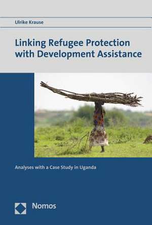 Linking Refugee Protection with Development Assistance de Ulrike Krause