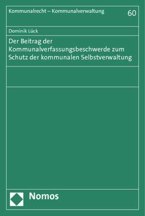 Der Beitrag der Kommunalverfassungsbeschwerde nach Art. 93 Abs. 1 Nr. 4b GG, § 91 BVerfGG zum Schutz der kommunalen Selbstverwaltung de Dominik Lück