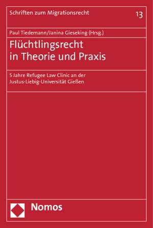 Fluchtlingsrecht in Theorie Und Praxis: 5 Jahre Refugee Law Clinic an Der Justus-Liebig-Universitat Giessen de Janina Gieseking