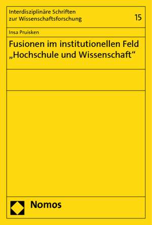 Fusionen Im Institutionellen Feld 'Hochschule Und Wissenschaft': Die Herausforderung Der Zivilgesellschaft Durch Alte Ideologien Und Neue Medien de Insa Pruisken