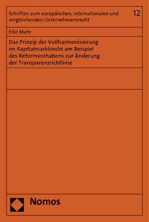 Das Prinzip der Vollharmonisierung im Kapitalmarktrecht am Beispiel des Reformvorhabens zur Änderung der Transparenzrichtlinie de Eike Muhr