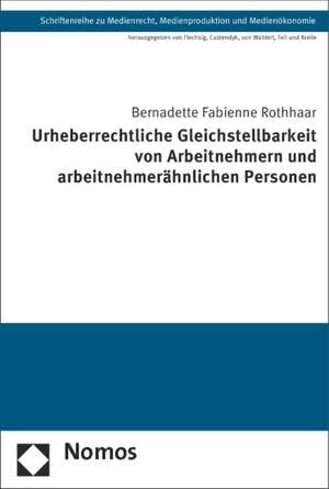 Urheberrechtliche Gleichstellbarkeit von Arbeitnehmern und arbeitnehmerähnlichen Personen de Bernadette Fabienne Rothhaar