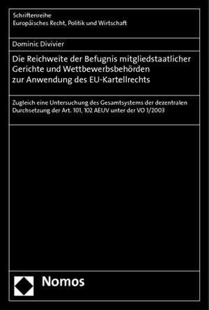 Die Reichweite der Befugnis mitgliedstaatlicher Gerichte und Wettbewerbsbehörden zur Anwendung des EU-Kartellrechts de Dominic Divivier