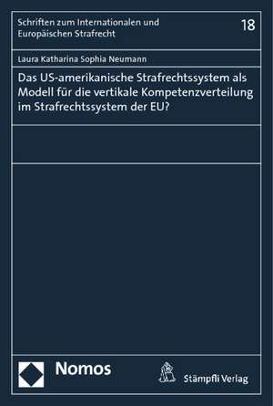 Das Us-Amerikanische Strafrechtssystem ALS Modell Fur Die Vertikale Kompetenzverteilung Im Strafrechtssystem Der Eu?: Bestandesaufnahme Und Perspektiven / Etat Des L de Laura Katharina Sophia Neumann