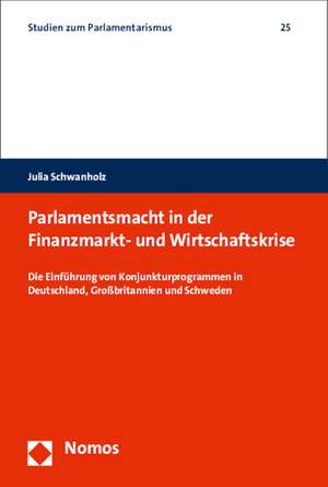 Parlamentsmacht in Der Finanzmarkt- Und Wirtschaftskrise: Die Einfuhrung Von Konjunkturprogrammen in Deutschland, Grossbritannien Und Schweden de Julia Schwanholz