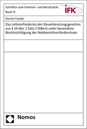 Das Leitererfordernis Des Steuerberatungsgesetzes Aus 34 ABS. 2 Satz 2 Stberg Unter Besonderer Berucksichtigung Des Nahbereichserfordernisses: Festschrift Fur Dieter Rossner de Dennis Franke