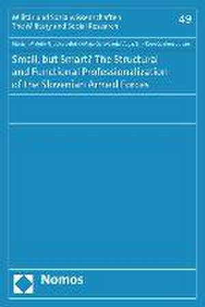 Small, But Smart? the Structural and Functional Professionalization of the Slovenian Armed Forces: Zugleich Ein Beitrag Zur Mitwirkung an Selbstgefahrdung de Marjan Malesic