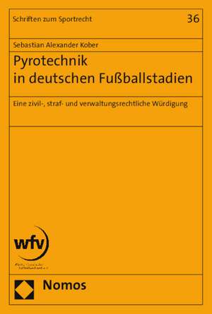 Pyrotechnik in Deutschen Fussballstadien: Eine Zivil-, Straf- Und Verwaltungsrechtliche Wurdigung de Sebastian Alexander Kober