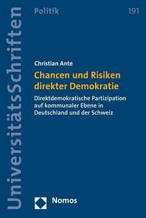 Chancen Und Risiken Direkter Demokratie: Direktdemokratische Partizipation Auf Kommunaler Ebene in Deutschland Und Der Schweiz de Christian Ante