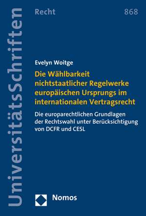 Die Wahlbarkeit Nichtstaatlicher Regelwerke Europaischen Ursprungs Im Internationalen Vertragsrecht: Die Europarechtlichen Grundlagen Der Rechtswahl U de Evelyn Woitge